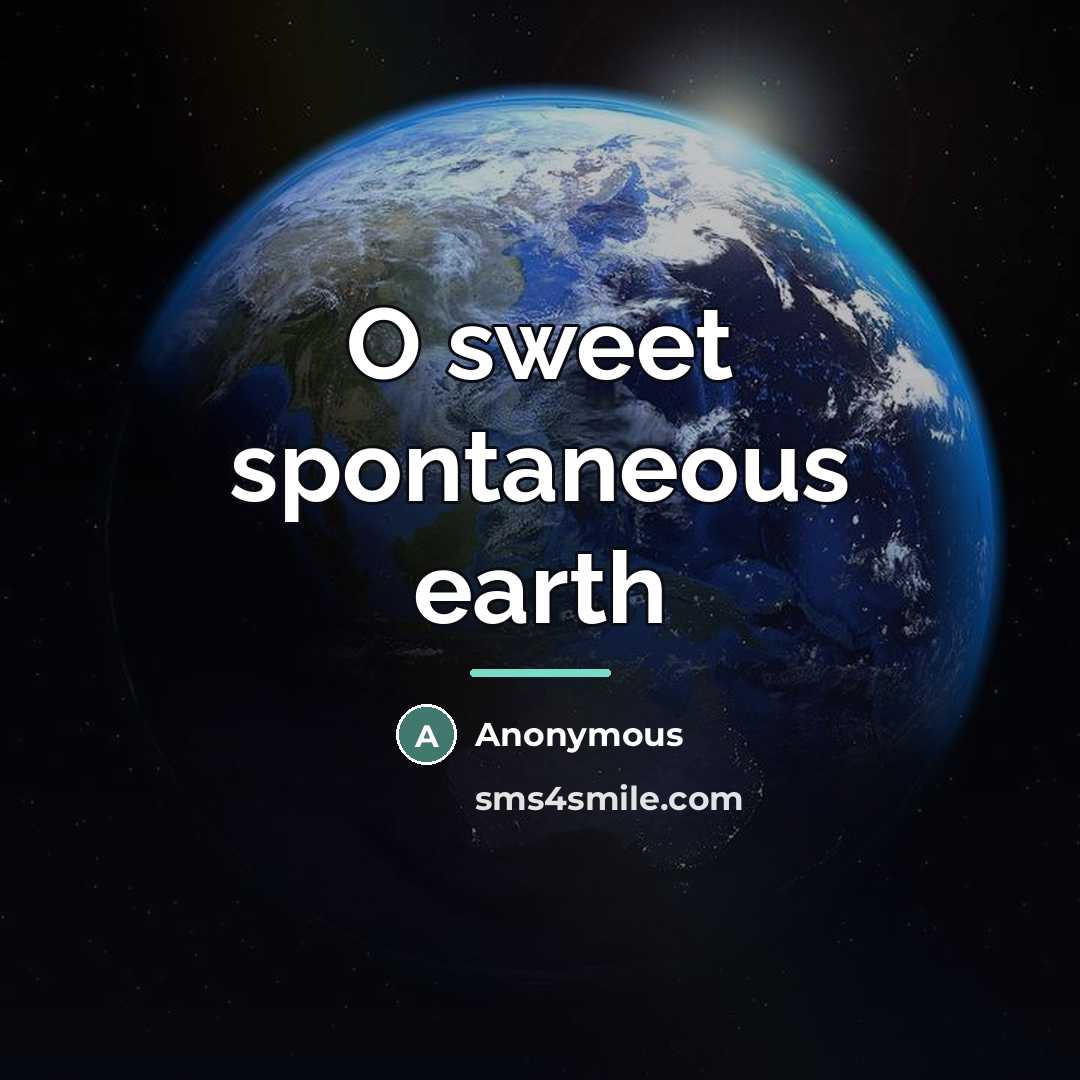“O sweet spontaneous earth…” quote by Anonymous