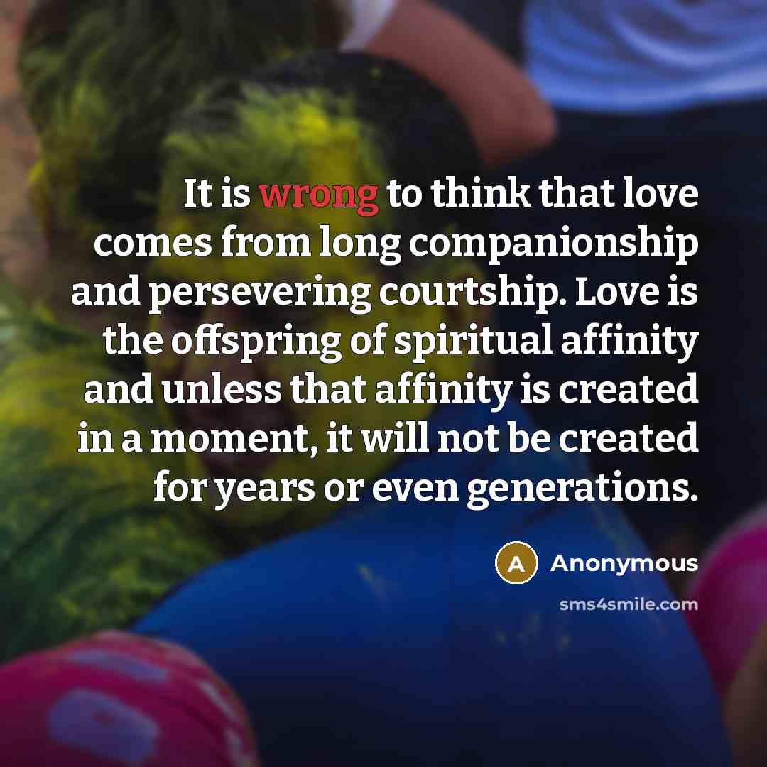 “It is wrong to think that love comes from long…” quote by Anonymous