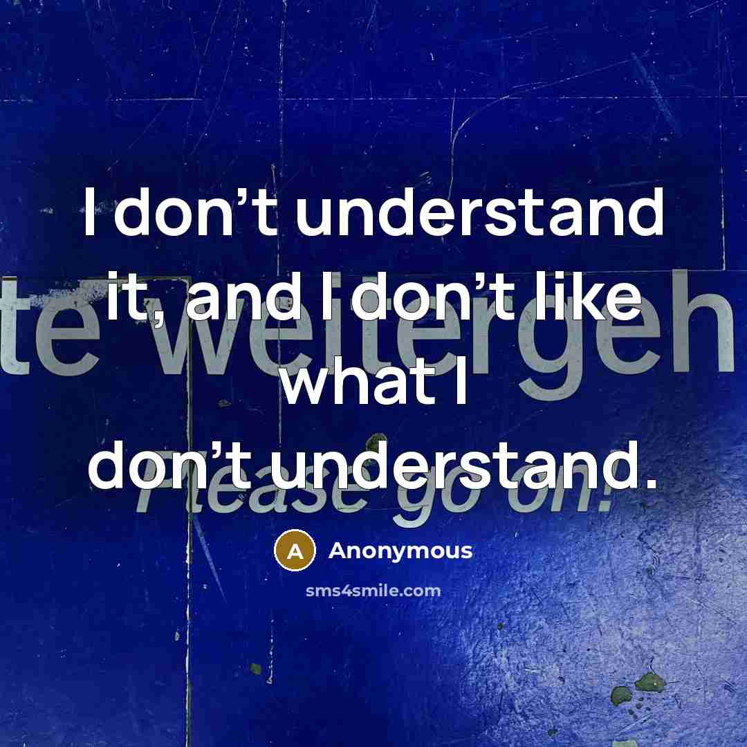 “I don't understand it, and I don't like what I…” quote by Anonymous