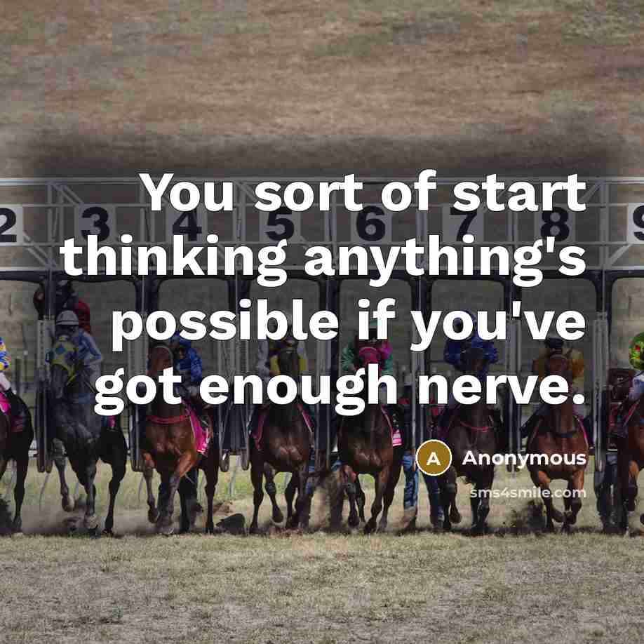 “You sort of start thinking anything's possible if you've got enough nerve.” quote by Anonymous