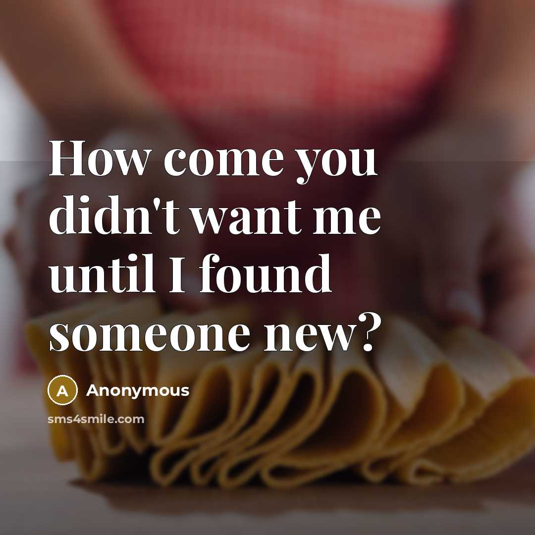 “How come you didn't want me until I found someone new?” quote by Anonymous