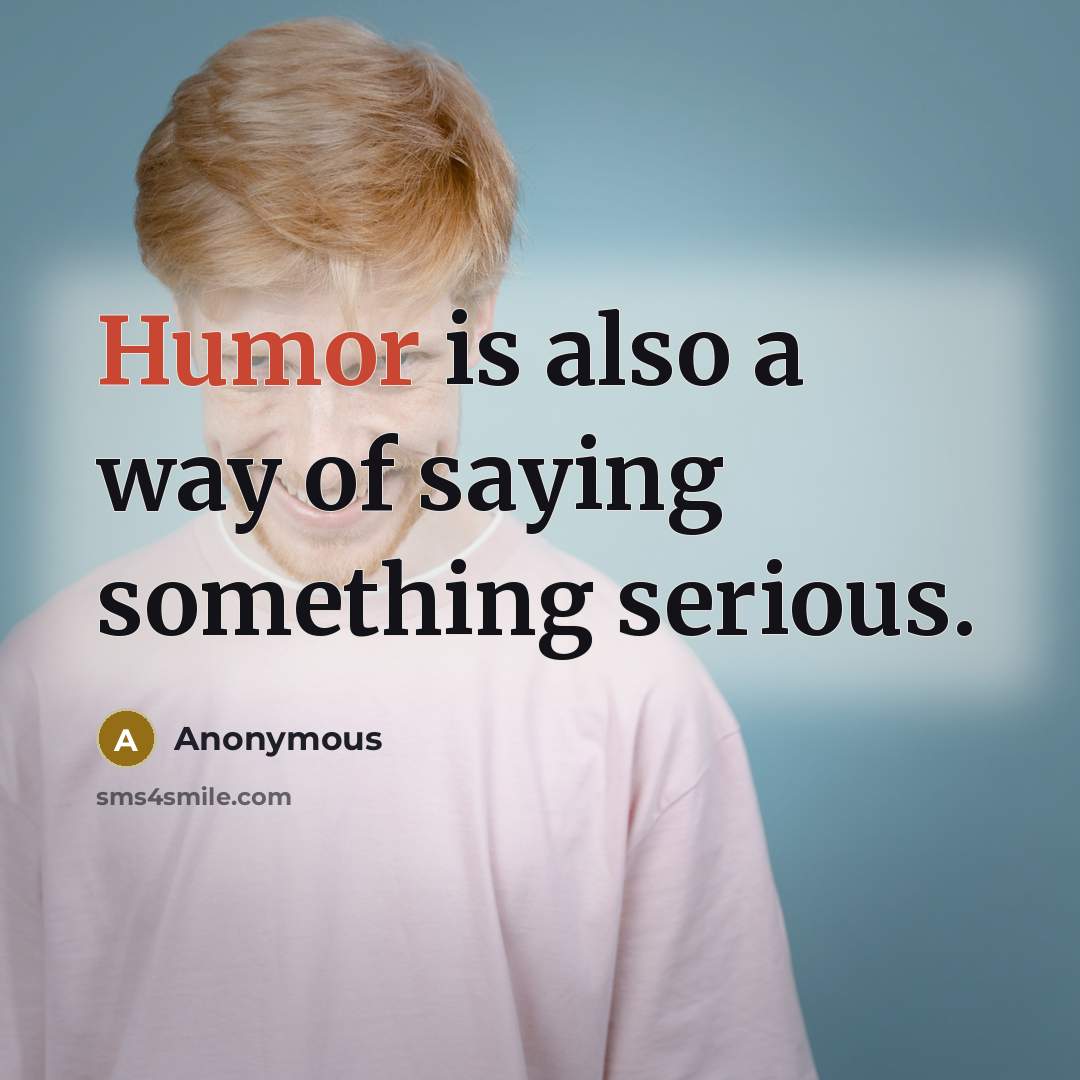 “Humor is also a way of saying something serious.…” quote by Anonymous