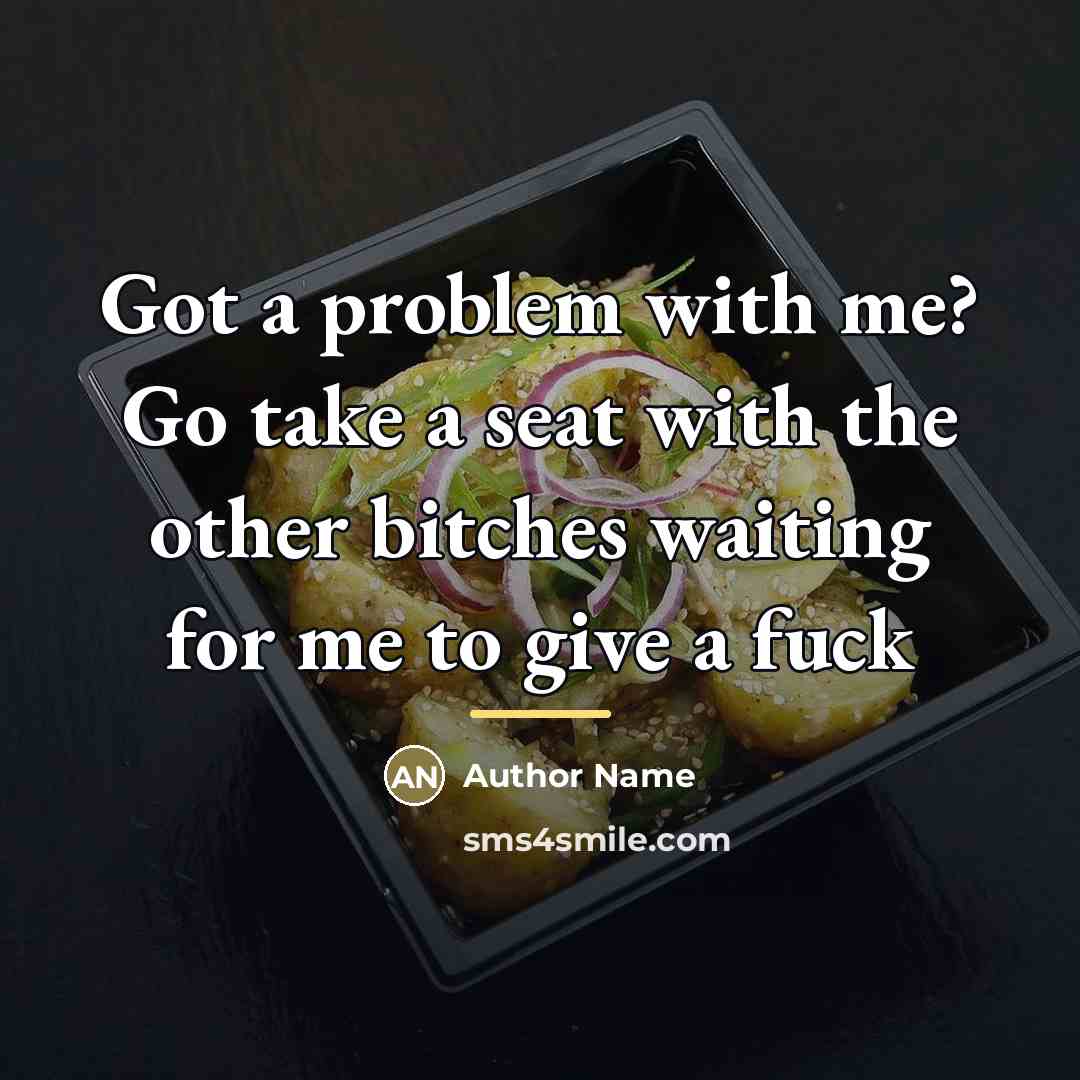 “Got a problem with me? Go take a seat with…” quote by Author Name