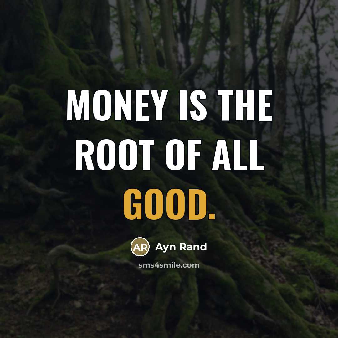 “Money is the root of all good.…” quote by Ayn Rand