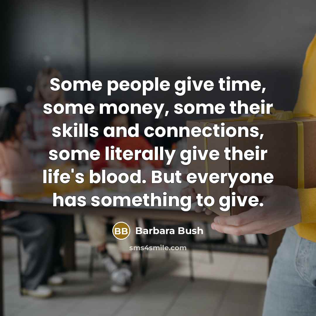 “Some people give time, some money, some their skills and…” quote by Barbara Bush