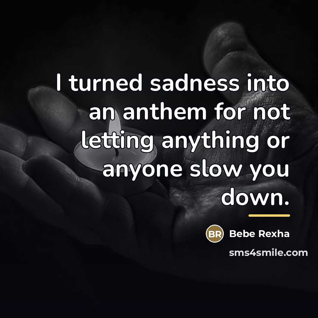 “I turned sadness into an anthem for not letting anything…” quote by Bebe Rexha