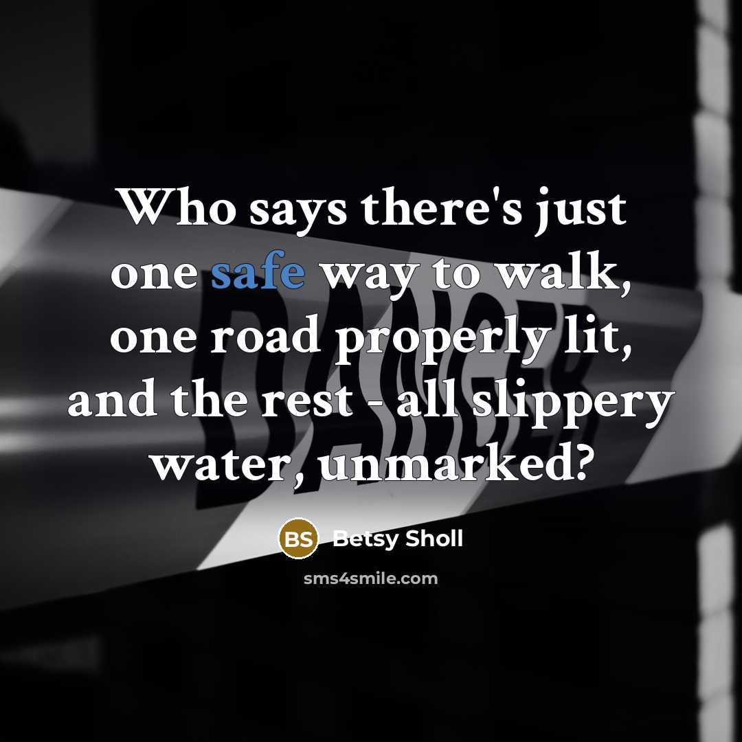 “Who says there's just one safe way to walk, one…” quote by Betsy Sholl