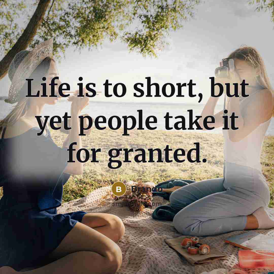 “Life is to short, but yet people take it for…” quote by Brando