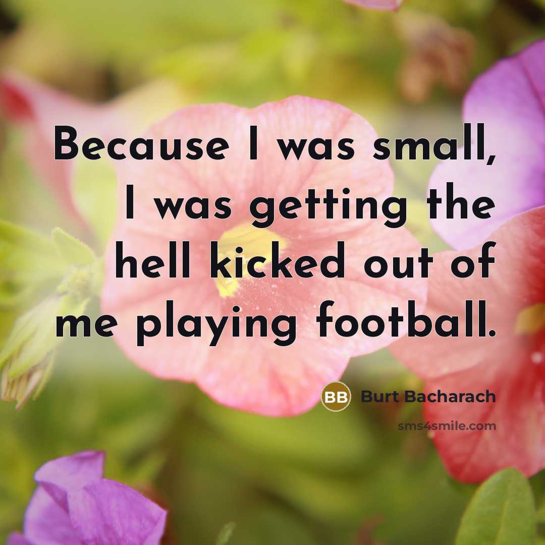 “Because I was small, I was getting the hell kicked…” quote by Burt Bacharach