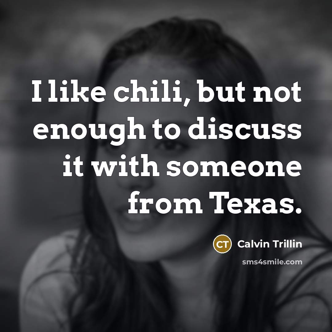 “I like chili, but not enough to discuss it with…” quote by Calvin Trillin