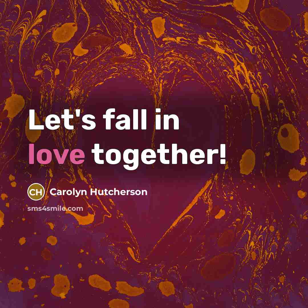 “Let's fall in love together!” quote by Carolyn Hutcherson