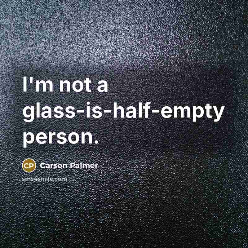 “I'm not a glass-is-half-empty person.…” quote by Carson Palmer