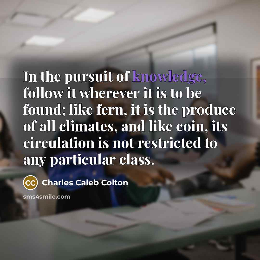 “In the pursuit of knowledge, follow it wherever it is…” quote by Charles Caleb Colton