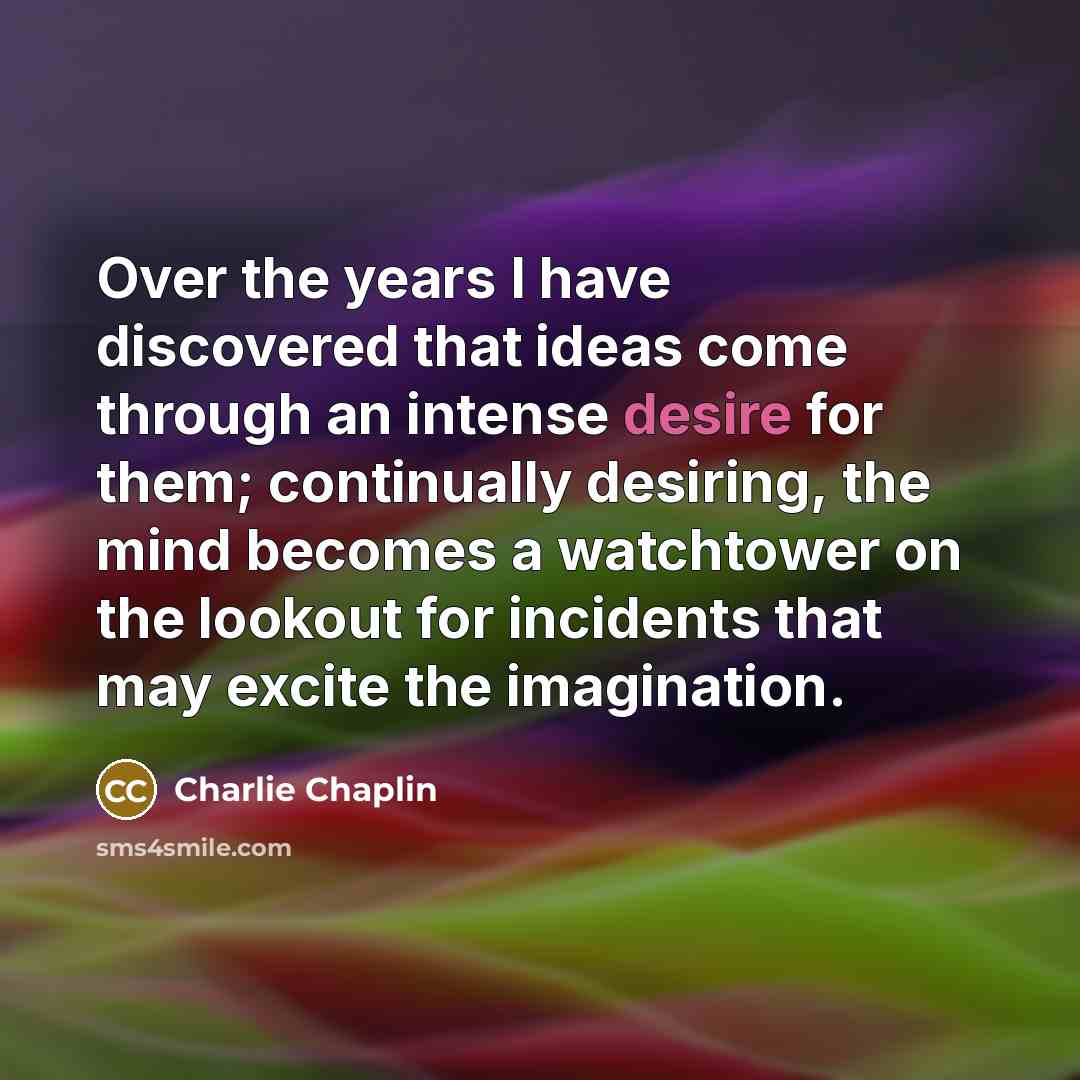 “Over the years I have discovered that ideas come through…” quote by Charlie Chaplin
