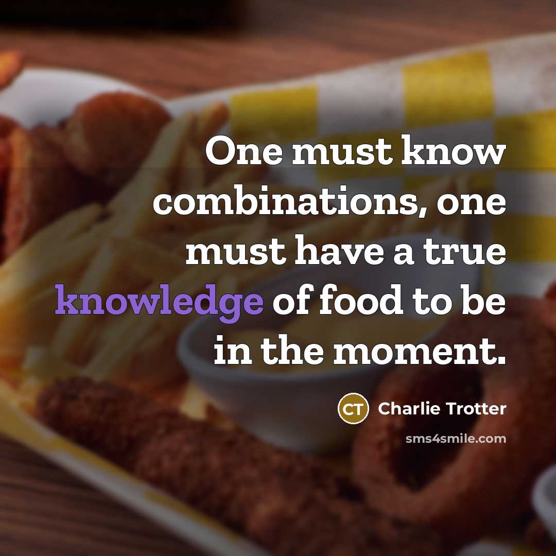 “One must know combinations, one must have a true knowledge…” quote by Charlie Trotter