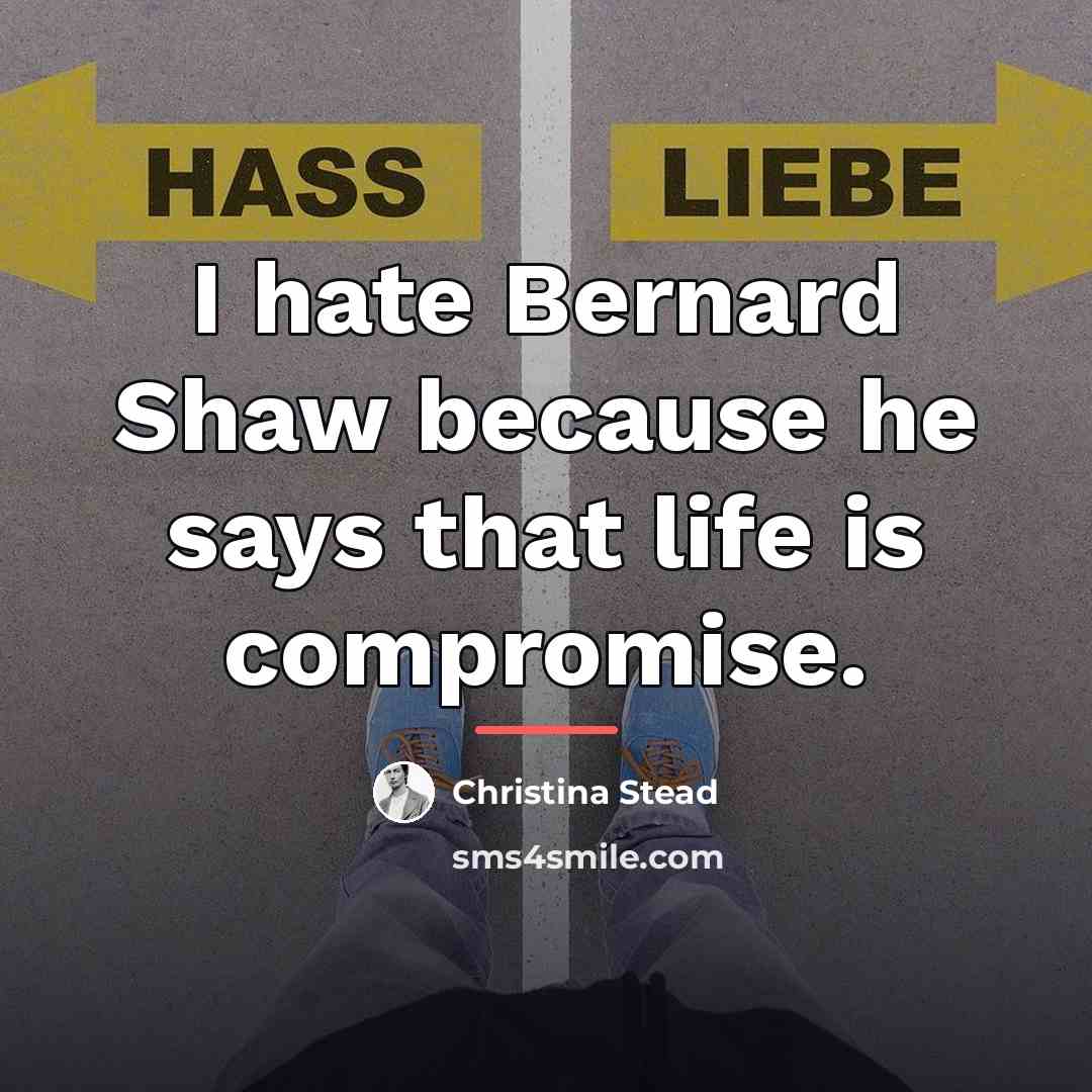 “I hate Bernard Shaw because he says that life is…” quote by Christina Stead