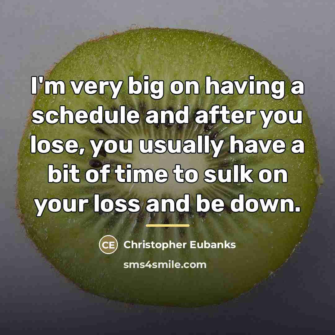 “I'm very big on having a schedule and after you…” quote by Christopher Eubanks