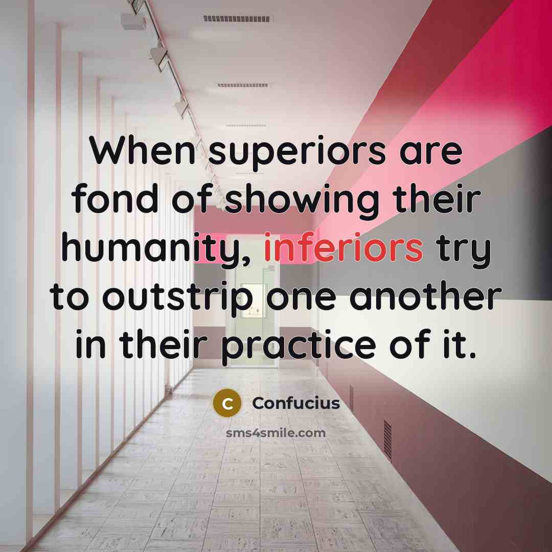 “When superiors are fond of showing their humanity, inferiors try…” quote by Confucius