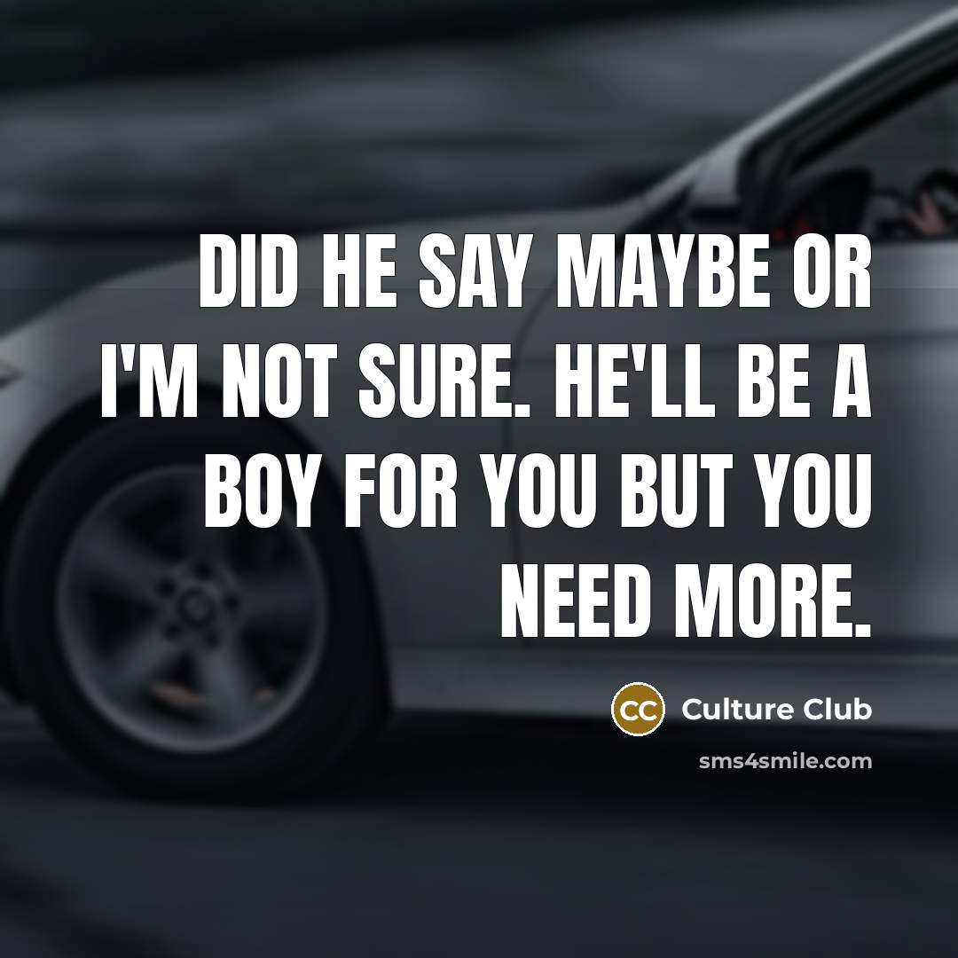 “Did he say maybe or I'm not sure. He'll be a boy for you but you need more.” quote by Culture Club