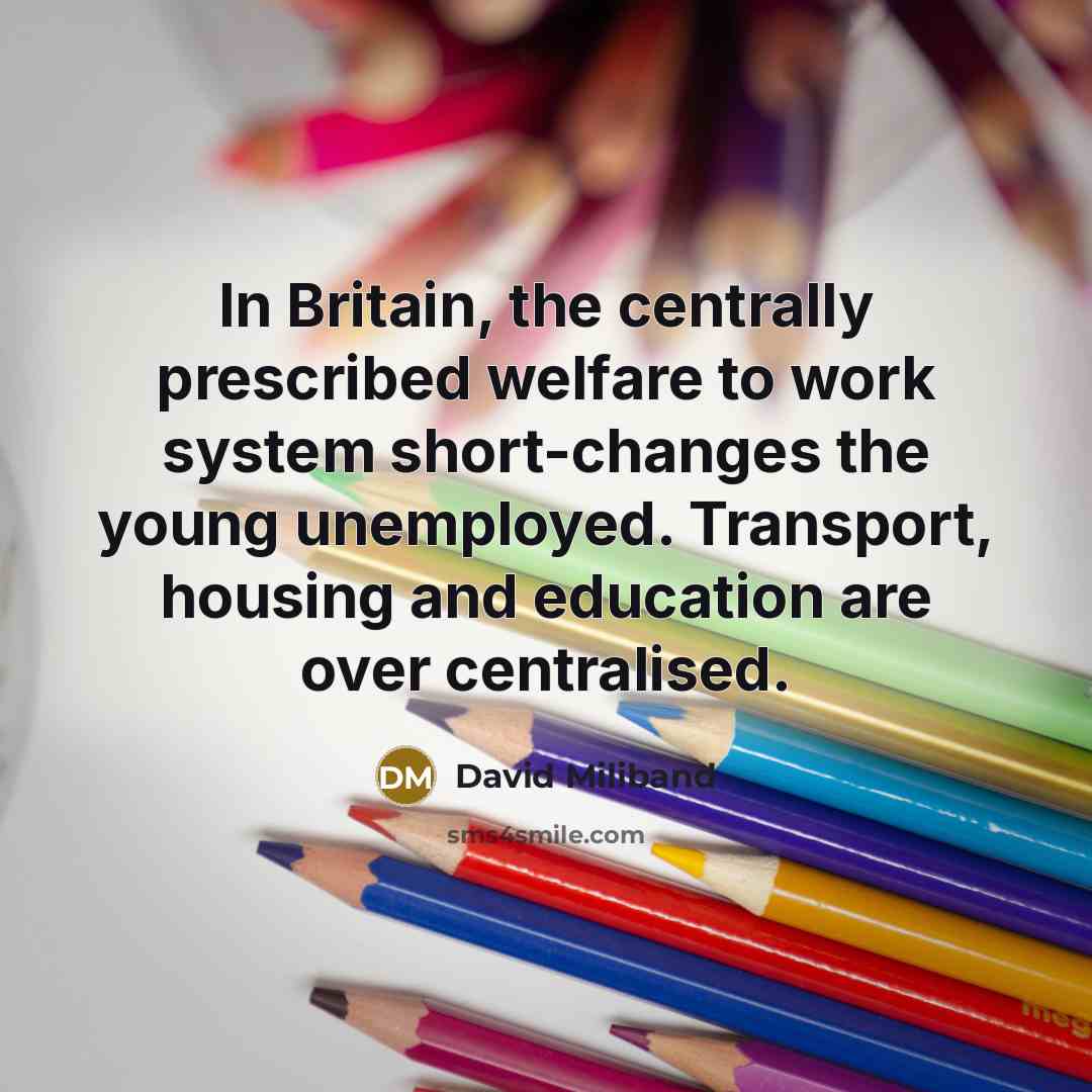 “In Britain, the centrally prescribed welfare to work system short-changes…” quote by David Miliband