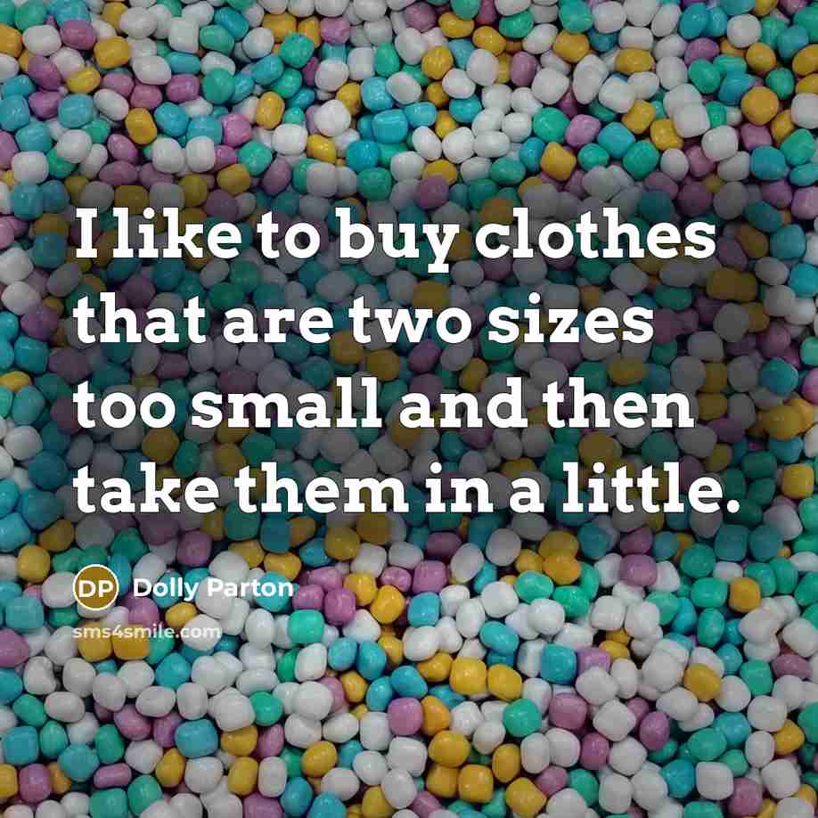 “I like to buy clothes that are two sizes too…” quote by Dolly Parton