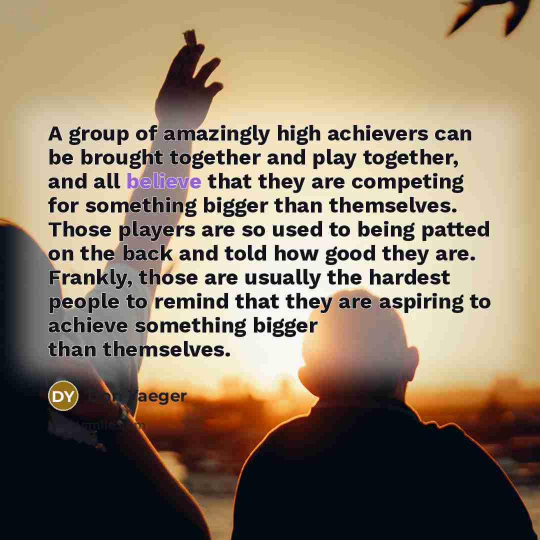 “A group of amazingly high achievers can be brought together…” quote by Don Yaeger