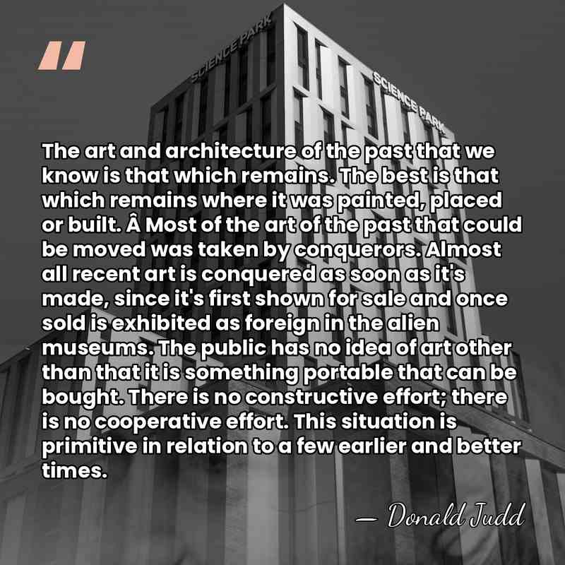 The art and architecture of the past that we know is that&hellip; - Donald Judd