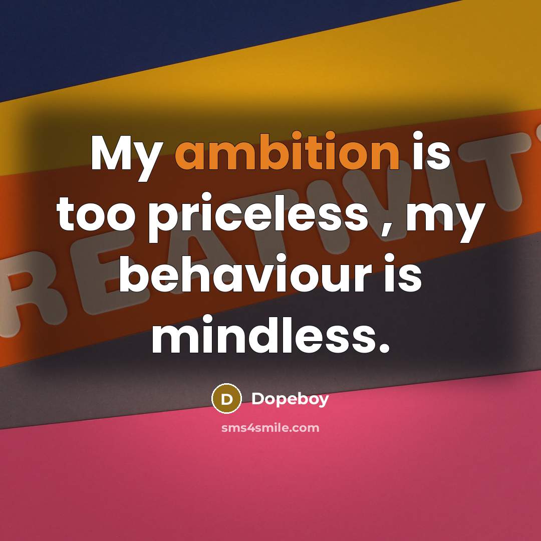 “My ambition is too priceless , my behaviour is mindless.…” quote by Dopeboy