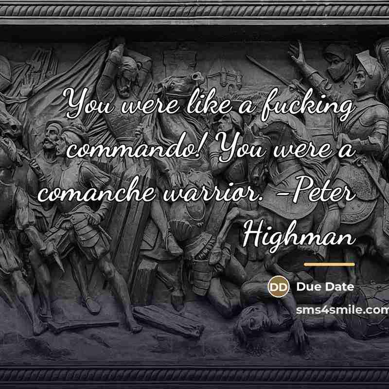 “You were like a fucking commando! You were a comanche…” quote by Due Date