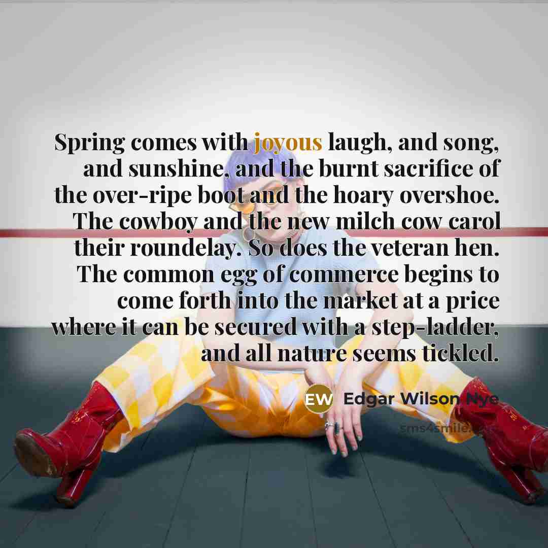 “Spring comes with joyous laugh, and song, and sunshine, and…” quote by Edgar Wilson Nye