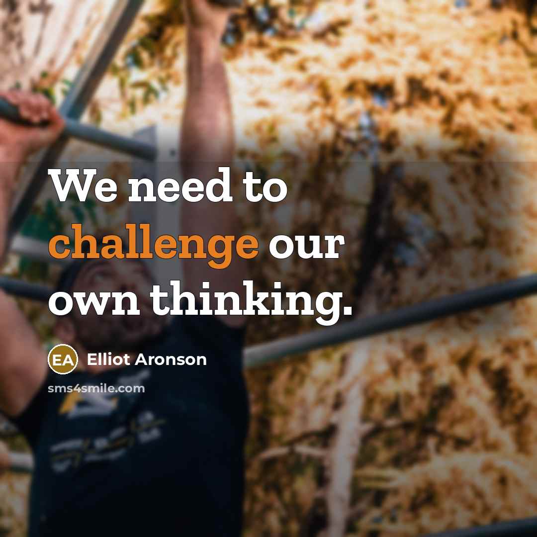 “We need to challenge our own thinking.…” quote by Elliot Aronson