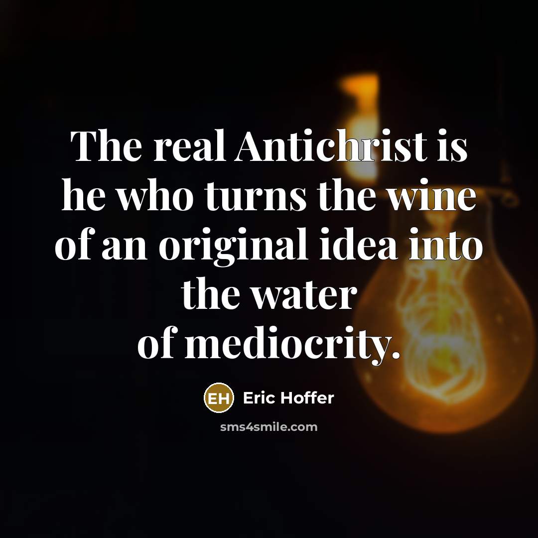 “The real Antichrist is he who turns the wine of…” quote by Eric Hoffer