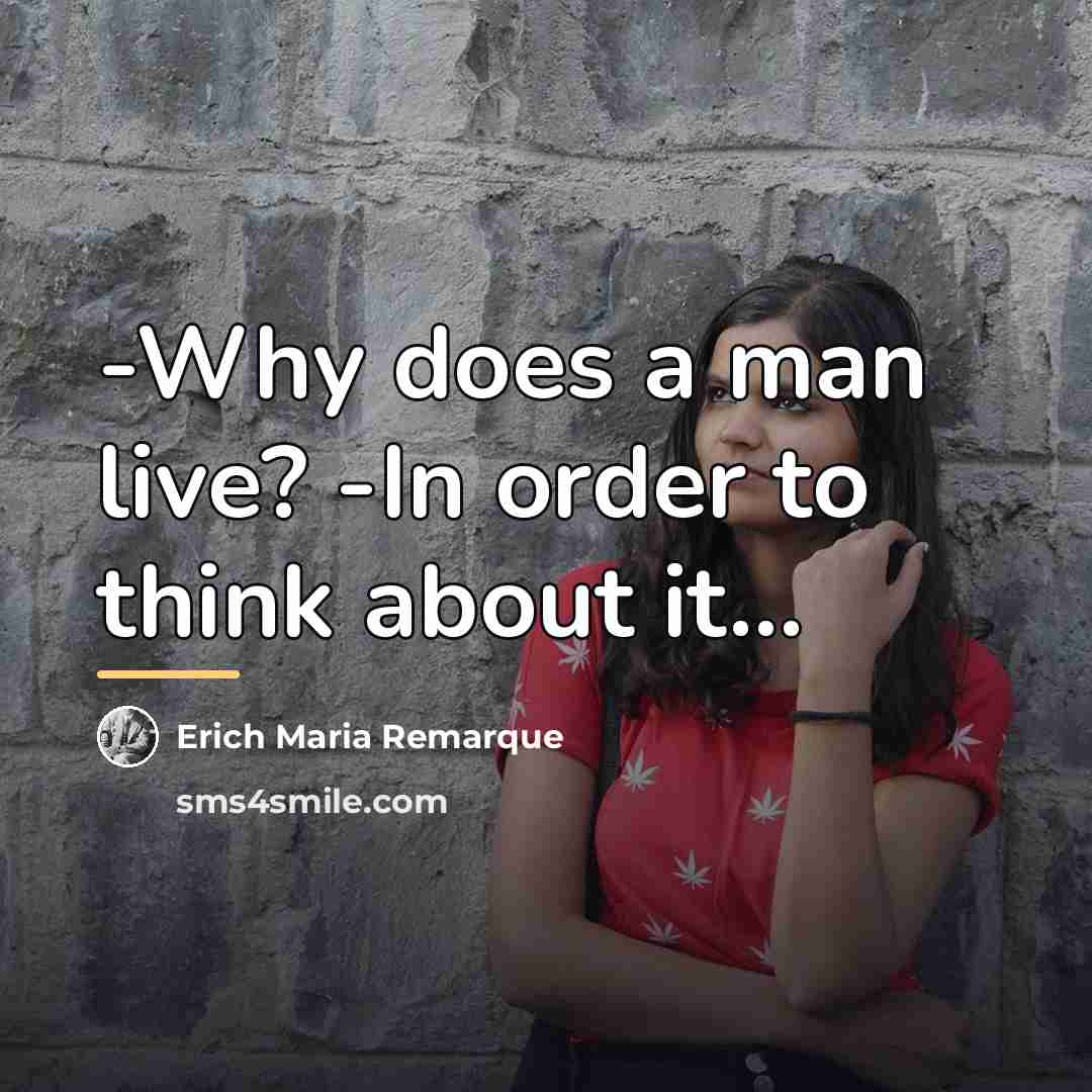 “-Why does a man live? -In order to think about…” quote by Erich Maria Remarque