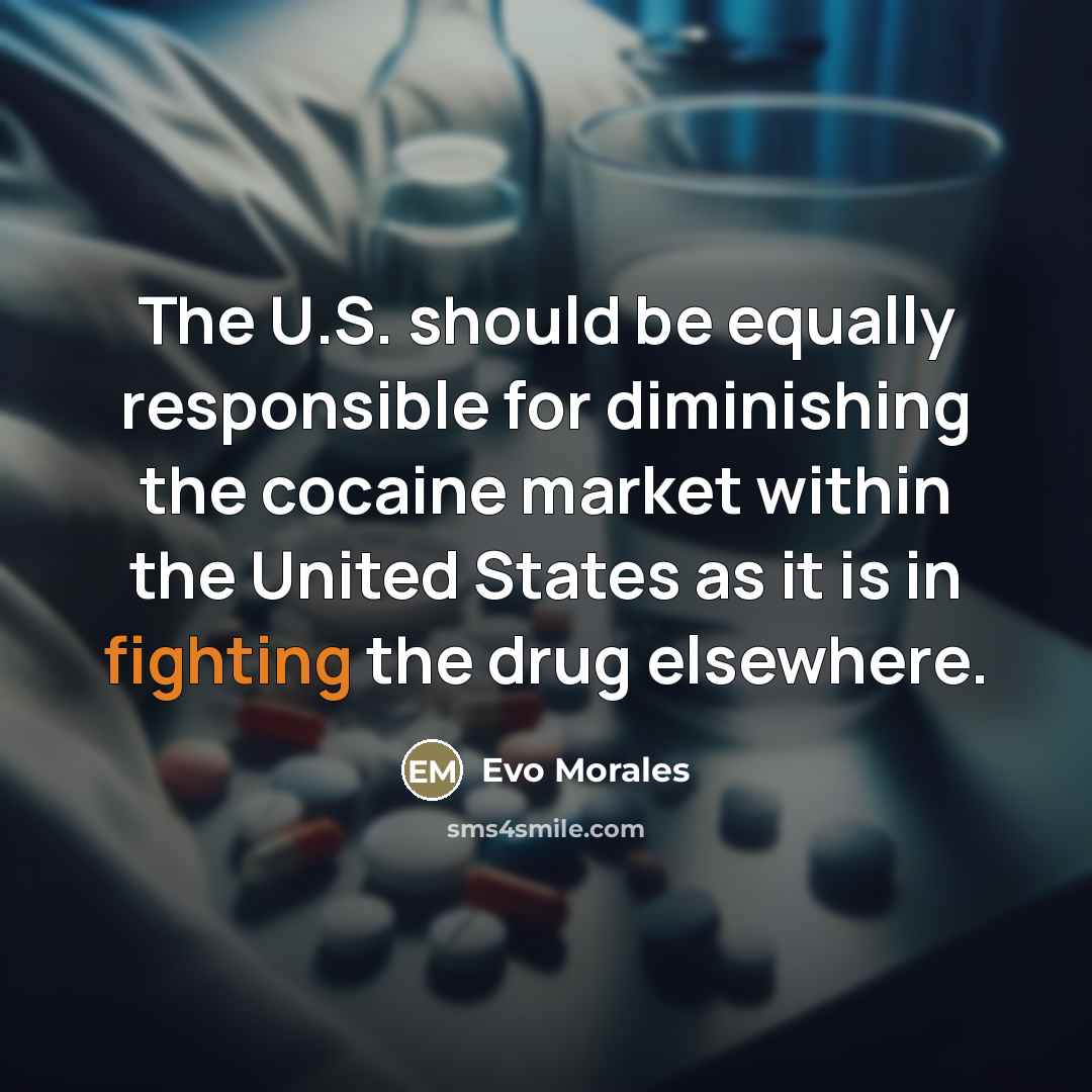“The U.S. should be equally responsible for diminishing the cocaine…” quote by Evo Morales