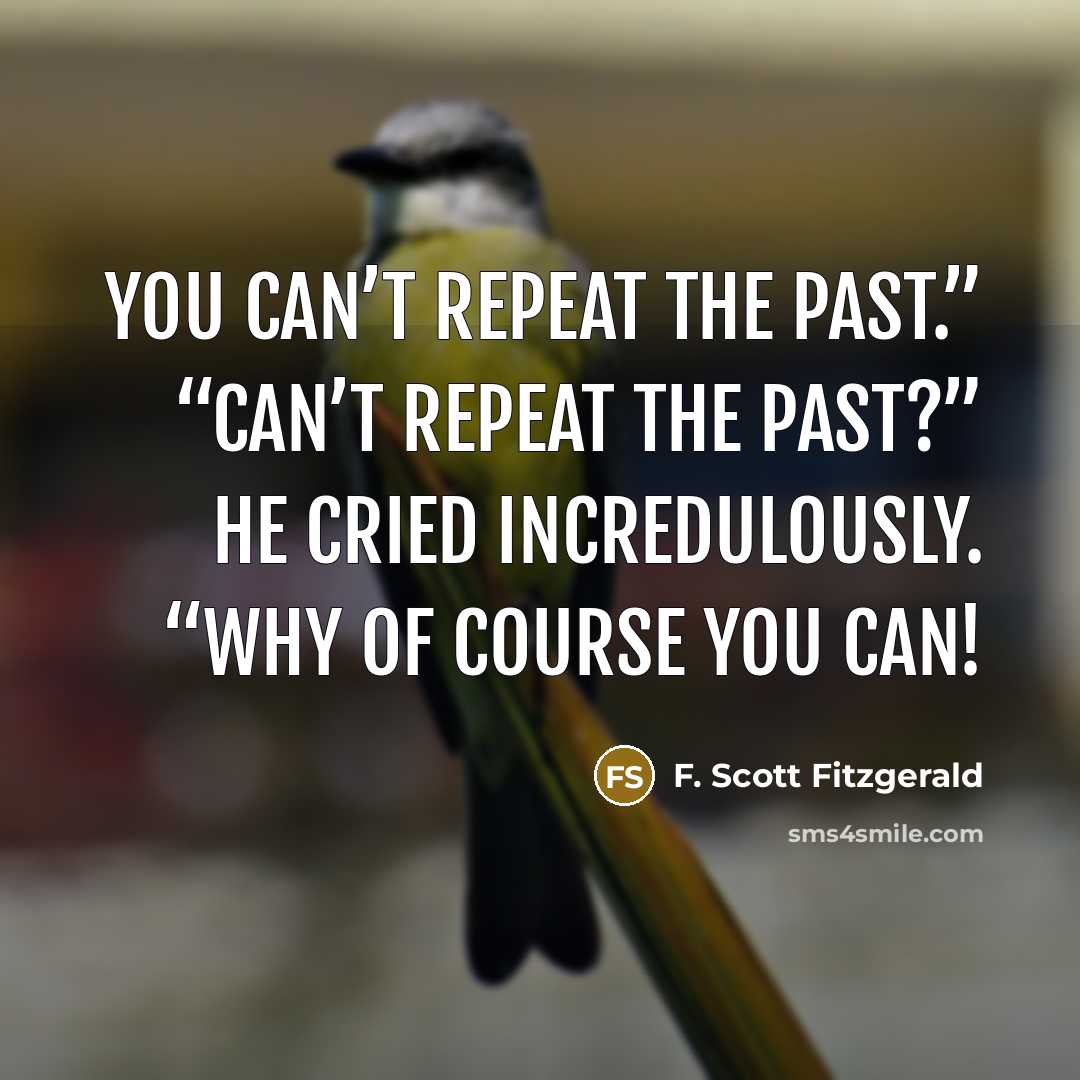 “You can’t repeat the past.” “Can’t repeat the past?” he…” quote by F. Scott Fitzgerald