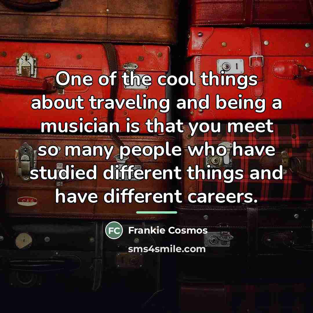 “One of the cool things about traveling and being a…” quote by Frankie Cosmos