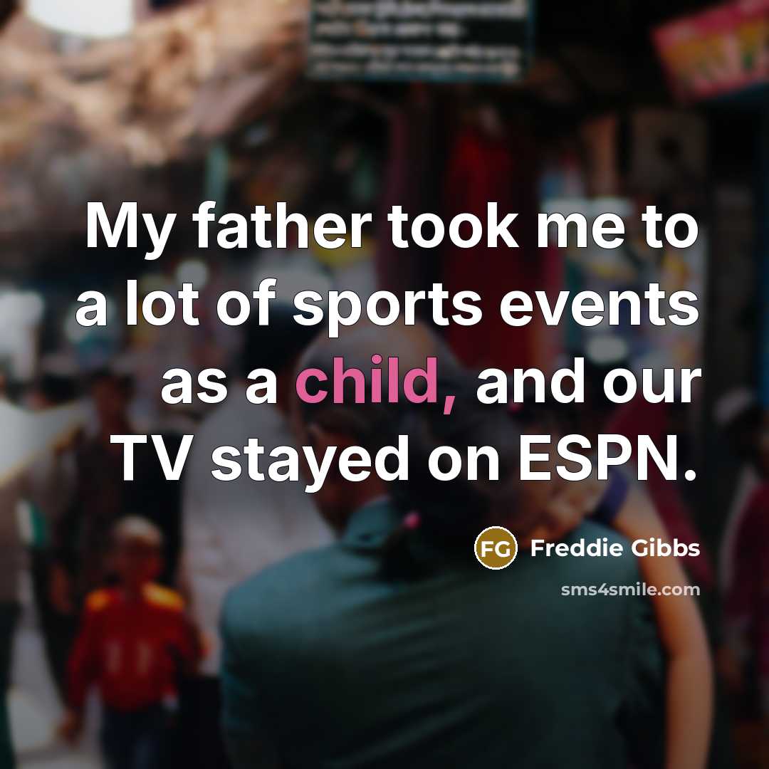 “My father took me to a lot of sports events…” quote by Freddie Gibbs