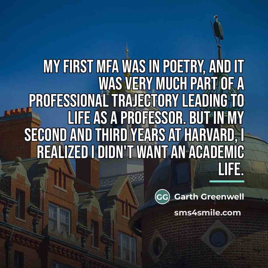 “My first MFA was in poetry, and it was very…” quote by Garth Greenwell