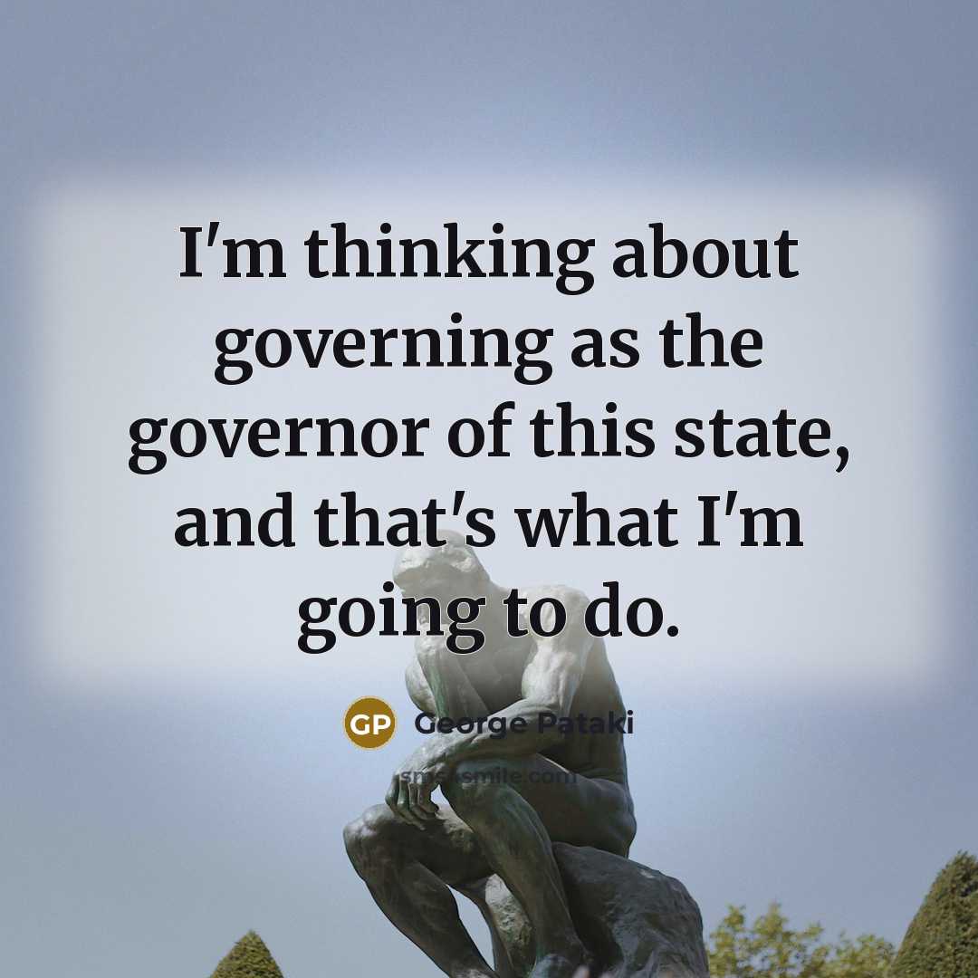 “I'm thinking about governing as the governor of this state,…” quote by George Pataki