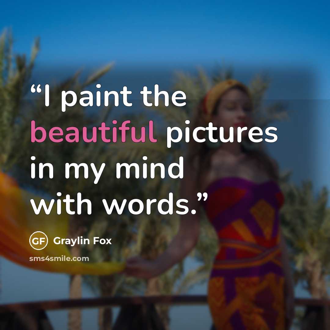 “I paint the beautiful pictures in my mind with words.” quote by Graylin Fox