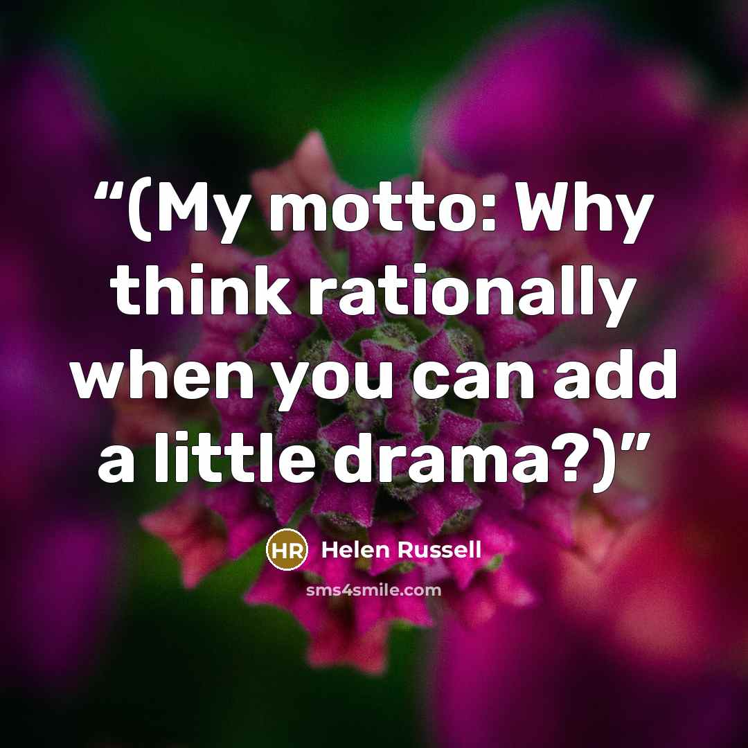 “(My motto: Why think rationally when you can add a little drama?)” quote by Helen Russell