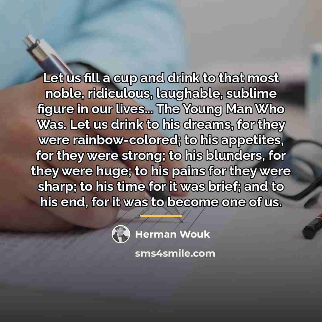 “Let us fill a cup and drink to that most…” quote by Herman Wouk