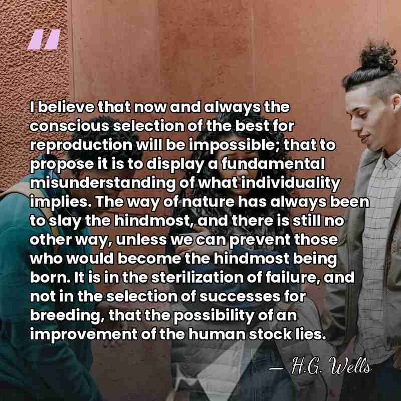 I believe that now and always the conscious selection of the best&hellip; - H.G. Wells
