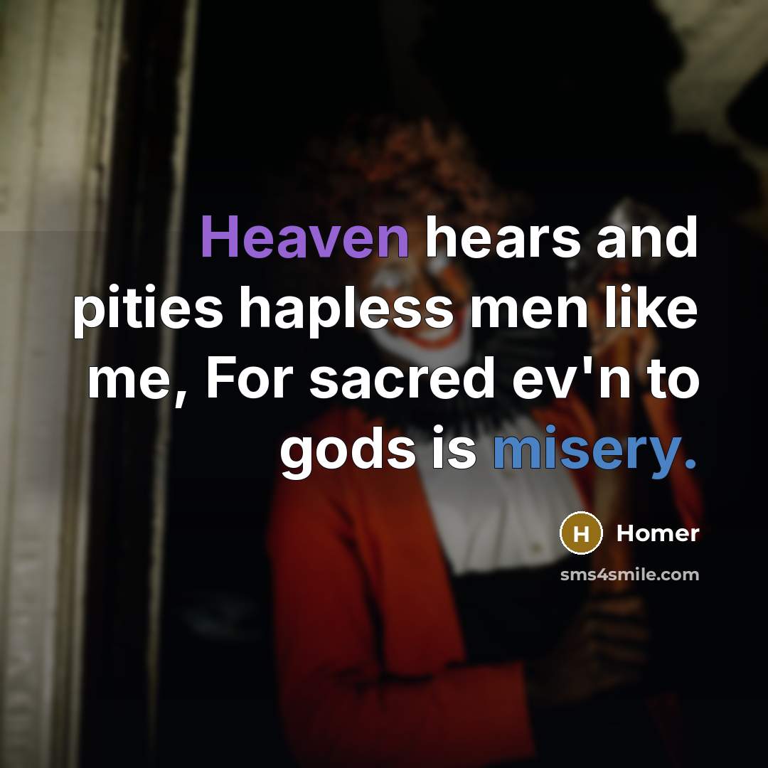 “Heaven hears and pities hapless men like me, For sacred…” quote by Homer