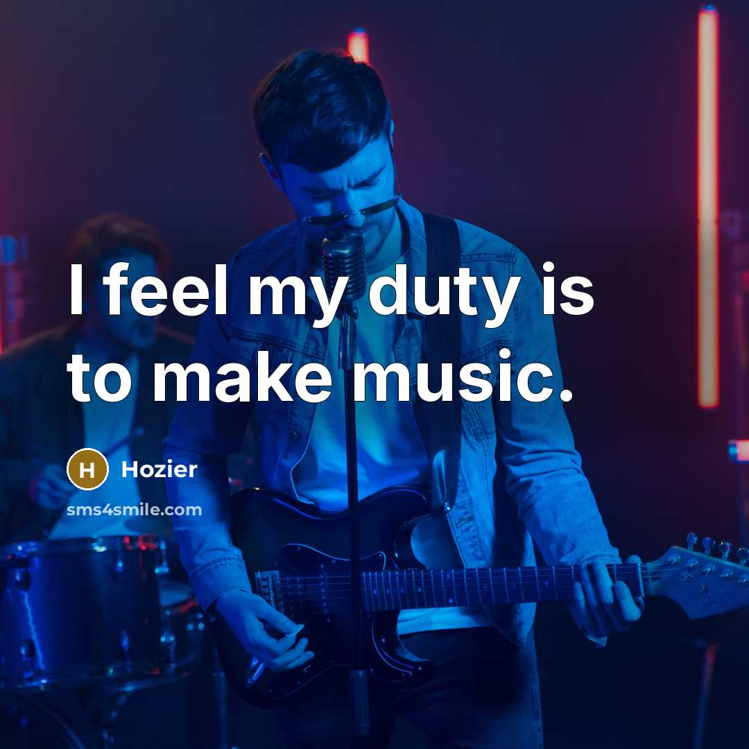 “I feel my duty is to make music.…” quote by Hozier
