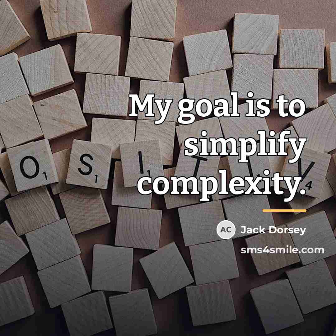 “My goal is to simplify complexity.…” quote by Jack Dorsey
