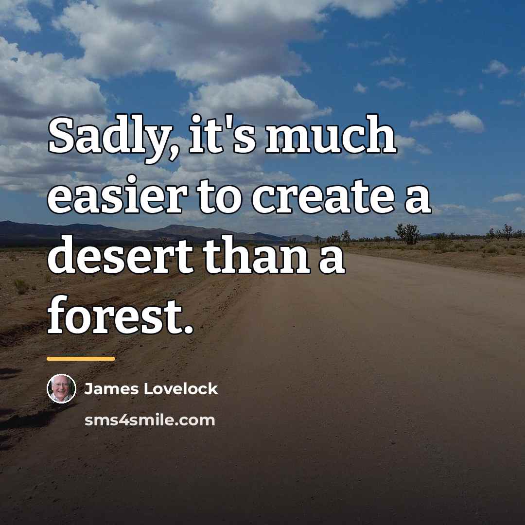 “Sadly, it's much easier to create a desert than a…” quote by James Lovelock