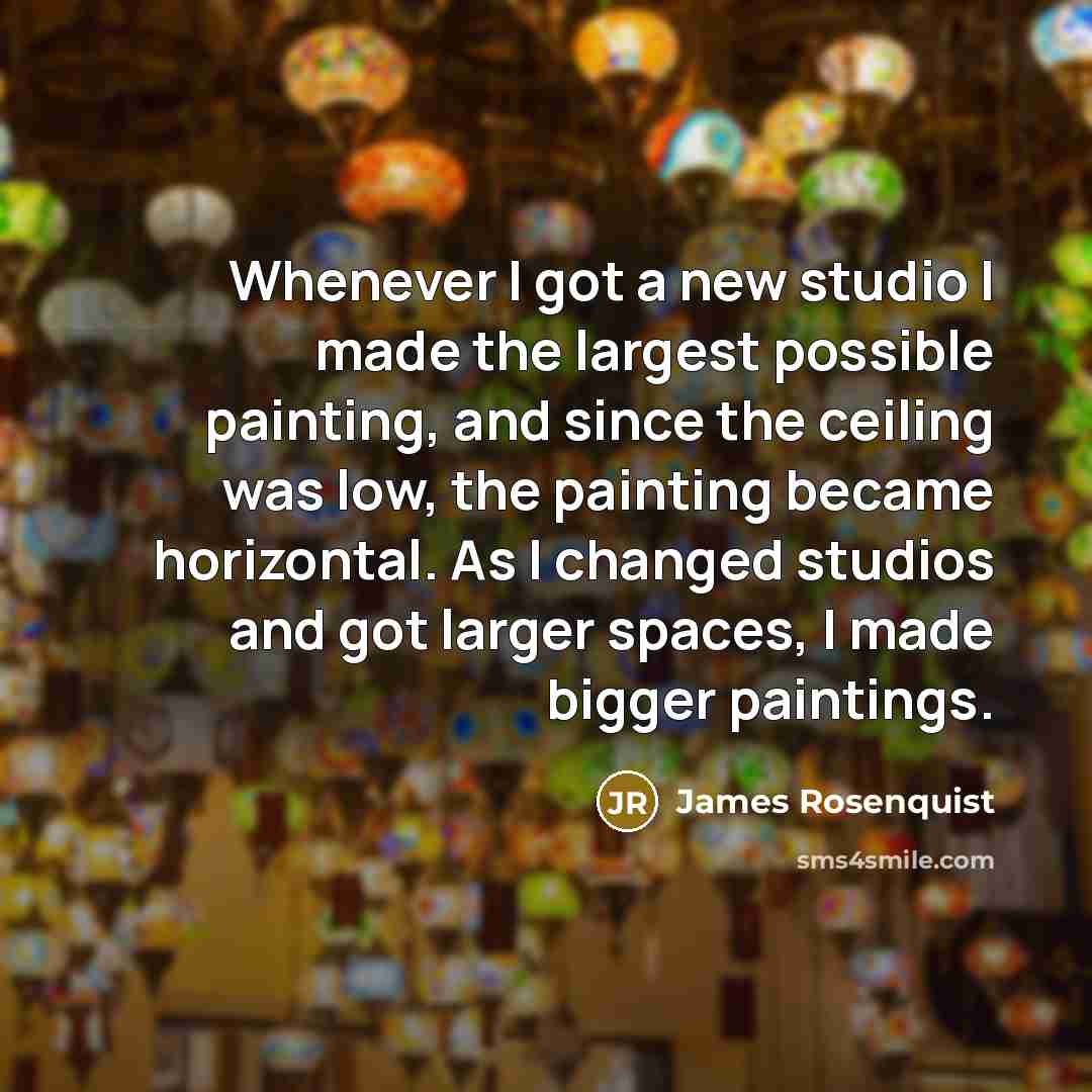 “Whenever I got a new studio I made the largest…” quote by James Rosenquist