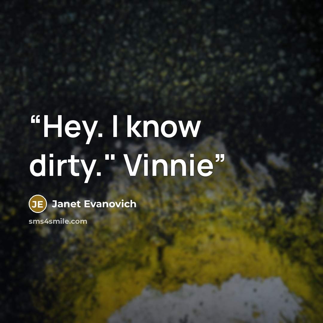 “Hey. I know dirty." Vinnie” quote by Janet Evanovich