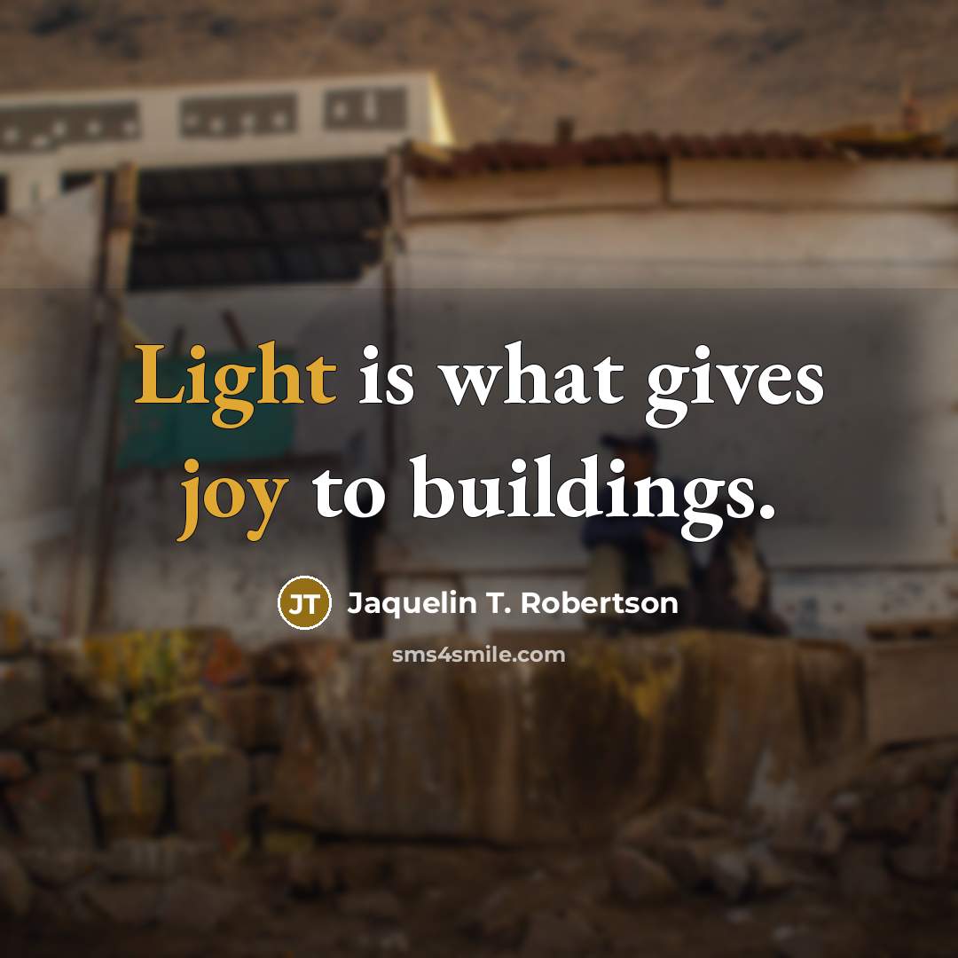 “Light is what gives joy to buildings.…” quote by Jaquelin T. Robertson